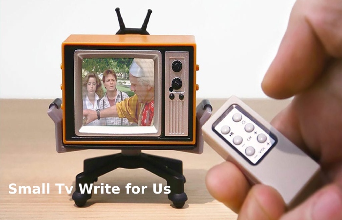 Small Tv Write for Us